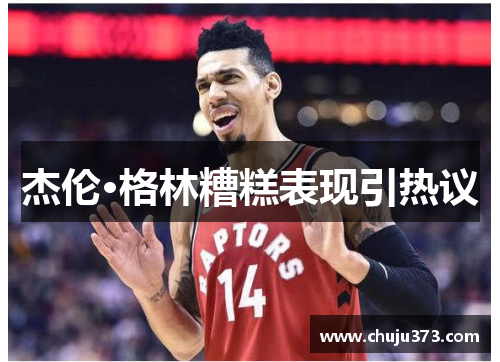 杰伦·格林糟糕表现引热议